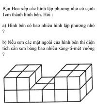 Bạn Hoa Xếp Các Hình Lập Phương Nhỏ Có Cạnh 1Cm Thành Hình Bên. Hỏi : A)  Hình Bên Có Bao Nhiêu Hình Lập Phương Nhỏ B) Nếu Sơn Các Mặt Ngoài